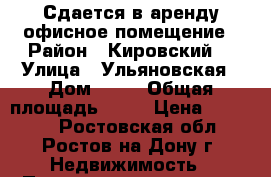 Сдается в аренду офисное помещение › Район ­ Кировский  › Улица ­ Ульяновская › Дом ­ 49 › Общая площадь ­ 61 › Цена ­ 40 000 - Ростовская обл., Ростов-на-Дону г. Недвижимость » Помещения аренда   . Ростовская обл.,Ростов-на-Дону г.